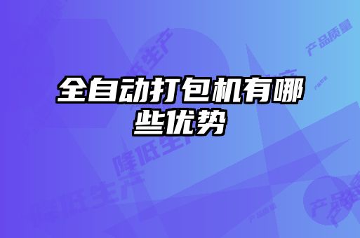 全自動打包機(jī)有哪些優(yōu)勢
