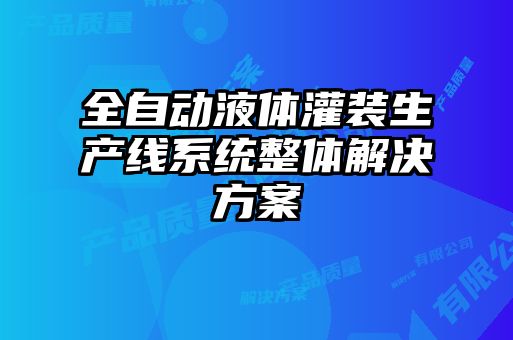 全自動(dòng)液體灌裝生產(chǎn)線系統(tǒng)整體解決方案