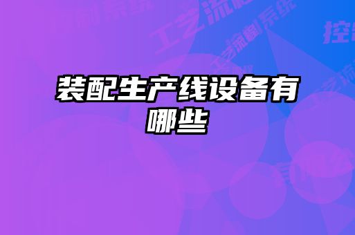 裝配生產(chǎn)線設備有哪些
