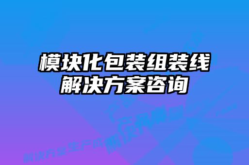 模塊化包裝組裝線解決方案咨詢(xún)