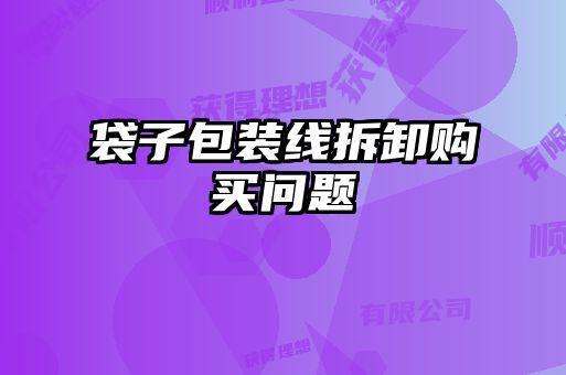 袋子包裝線拆卸購(gòu)買(mǎi)問(wèn)題